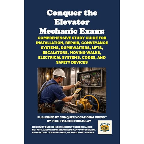 Conquer the Elevator Mechanic Exam: Comprehensive Study Guide for Installation, Repair, Conveyance Systems, Dumbwaiters, Lift
