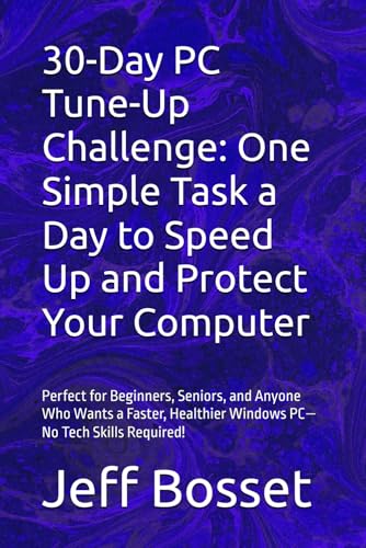 30-Day PC Tune-Up Challenge: One Simple Task a Day to Speed Up and Protect Your Computer: Perfect for Beginners, Seniors, and Anyone Who Wants a Faster, Healthier Windows PC—No Tech Skills Required!