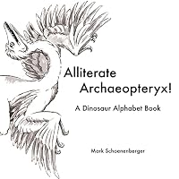 Alliterate Archaeopteryx! A Dinosaur Alphabet Book 1329668774 Book Cover