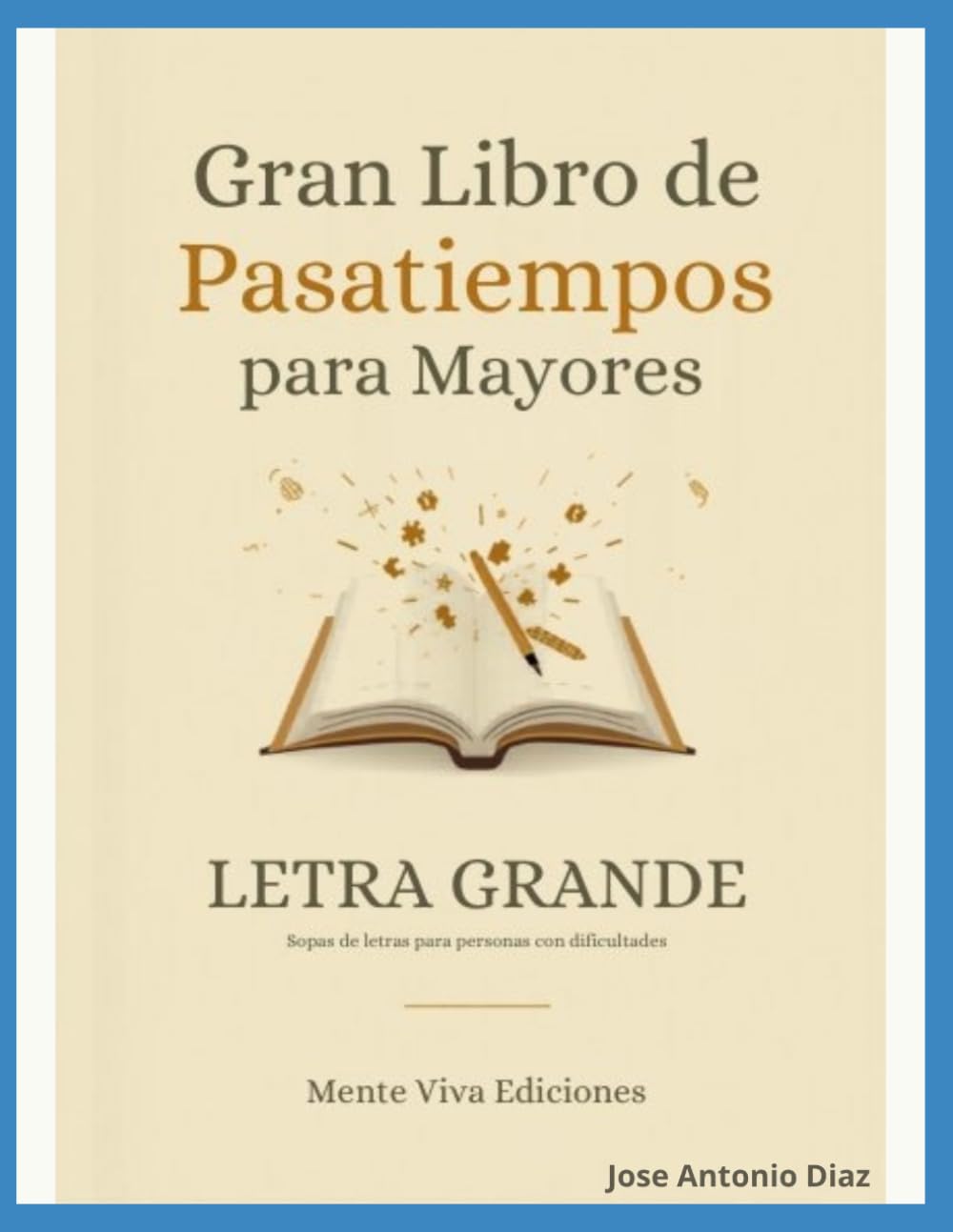 Gran Libro de Pasatiempos para Mayores: 200 Actividades con Letra Grande para Estimular la Mente, Mejorar la Memoria y Disfrutar sin Cansar la Vista (Sopas de Letras, Sudokus, Crucigramas y Más)