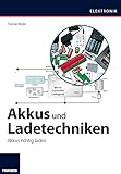  Akkus und Ladetechniken: Das Praxisbuch für alle Akkutypen, Ladegeräte und Ladeverfahren