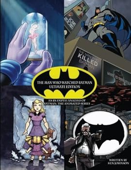 Paperback The Man Who Watched Batman: Ultimate Edition: An in depth Guide to Batman: the animated series Book
