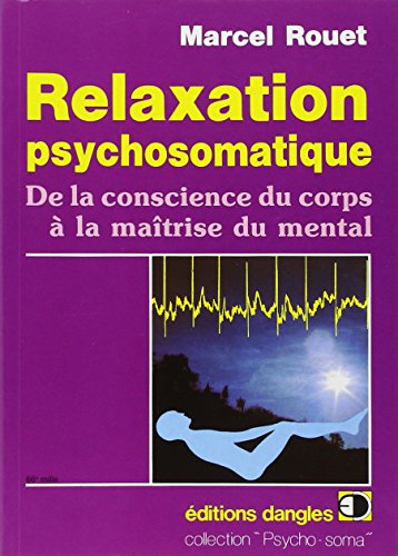 Relaxation psychosomatique. De la conscience du corps à la maîtrise du mental