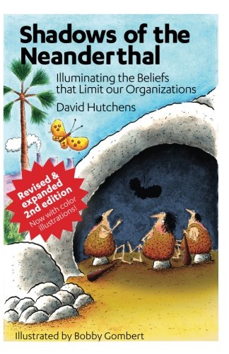 Shadows of the Neanderthal: Illuminating the Beliefs that Limit Our Organizations (Learning Fables)