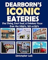 DEARBORN'S ICONIC EATERIES: Fine Dining, Fast Food & Fabulous Pizza from the 1960s, 70s & 80s B08C7HS8RC Book Cover