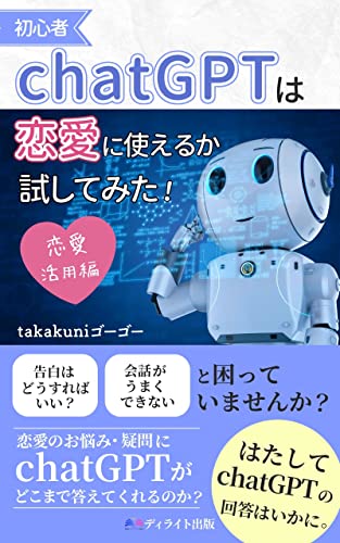 （初心者向け）ChatGPTは恋愛に使えるか試してみた！[恋愛活用編]: 恋愛お悩み解決の質問のしかた (ディライト出版)
