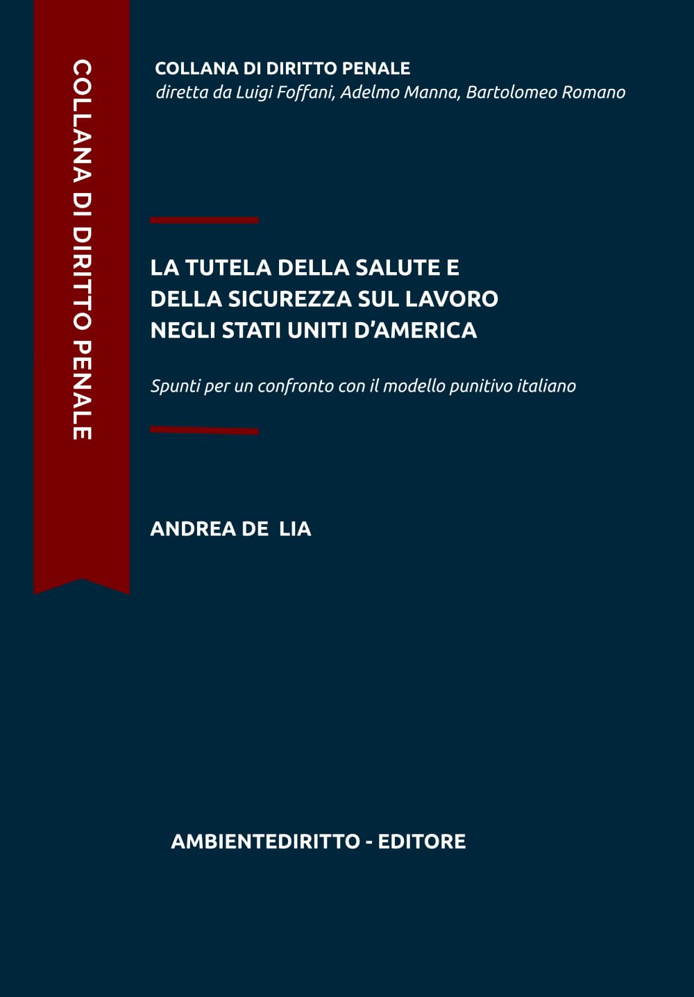 LA TUTELA DELLA SALUTE E DELLA SICUREZZA SUL LAVORO NEGLI STATI UNITI D’AMERICA: Spunti per un confronto con il modello punitivo italiano (COLLANA DI DIRITTO PENALE)