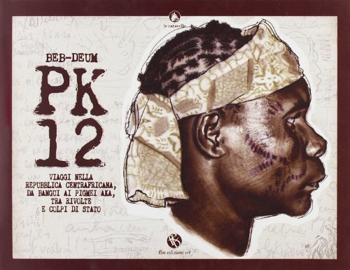 PK12. Viaggi nella Repubblica Centraficana, da Bangui ai pigmei aka, tra rivolte e colpi di stato PK12. Viaggi nella Repubblica Centraficana, da Bangui ai pigmei aka, tra rivolte e colpi di stato