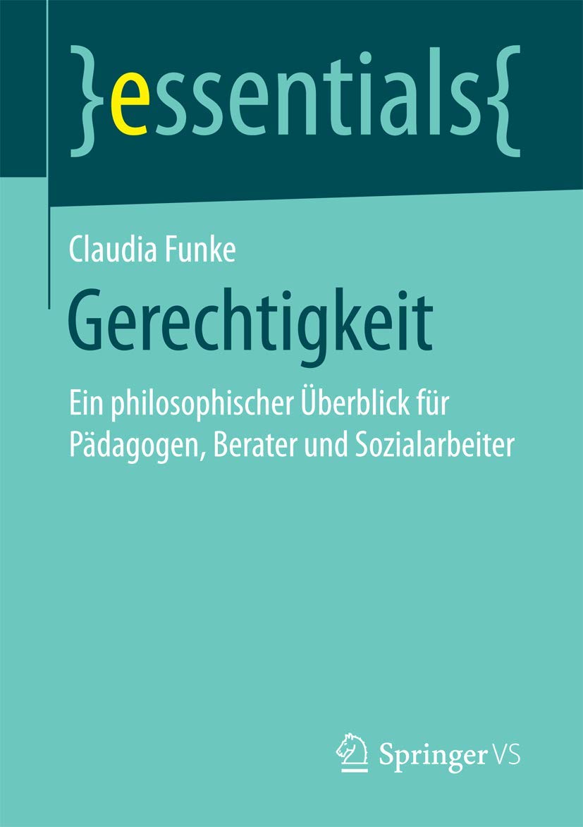 Gerechtigkeit: Ein philosophischer Überblick für Pädagogen, Berater und Sozialarbeiter (essentials)