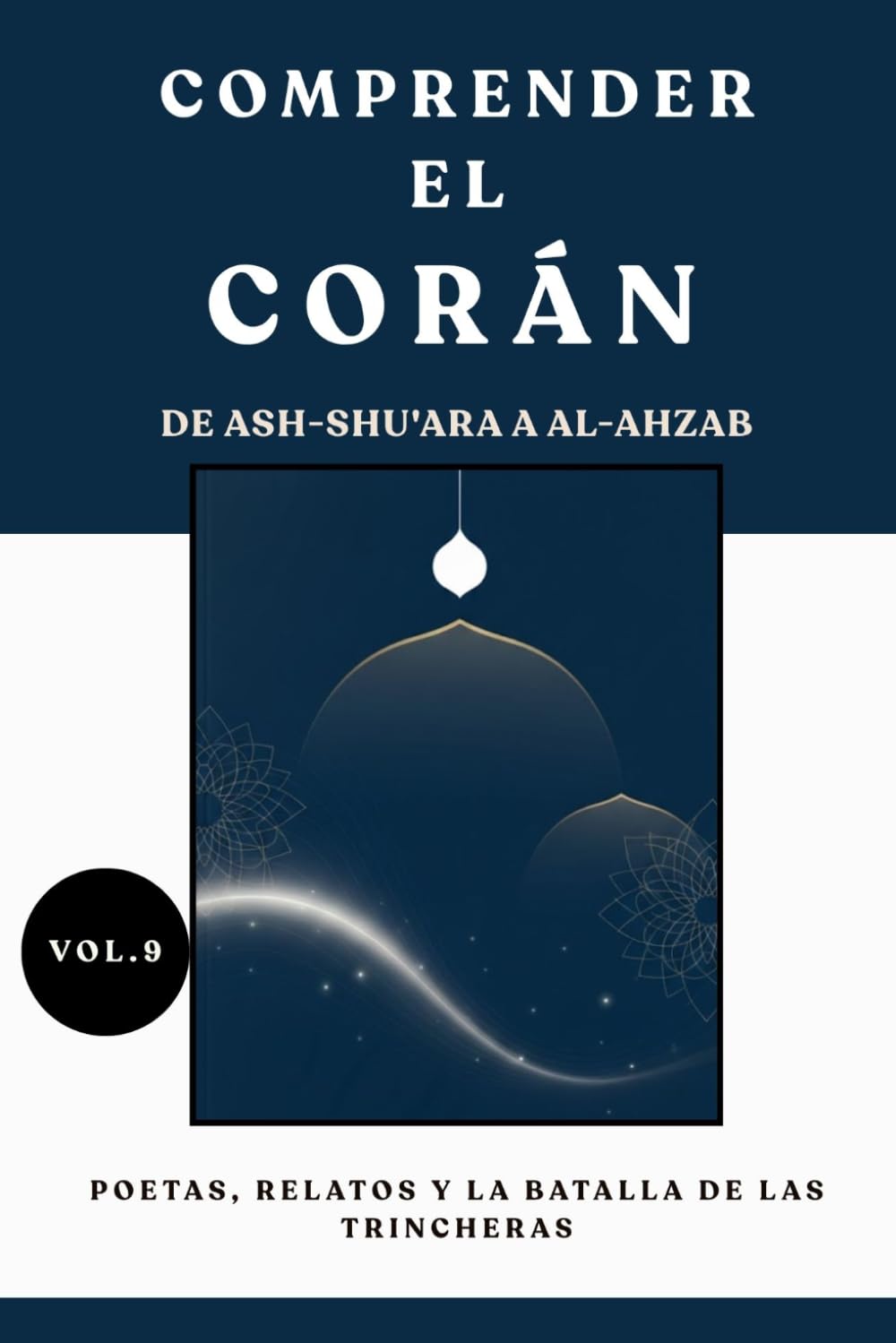 Comprender el Corán: De Ash-Shu'ara a Al-Ahzab: Poetas, relatos y la batalla de las trincheras
