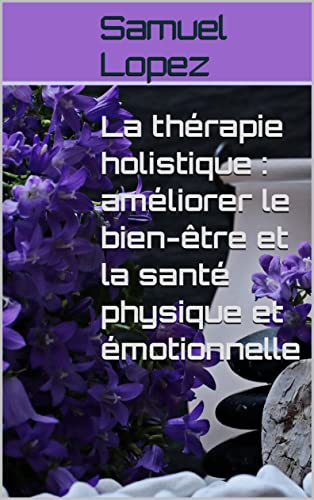 La thérapie holistique : améliorer le bien-être et la santé physi...