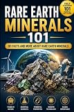 Rare Earth Minerals 101: 101 facts and more about Rare Earth Minerals (101 Facts and More Series)