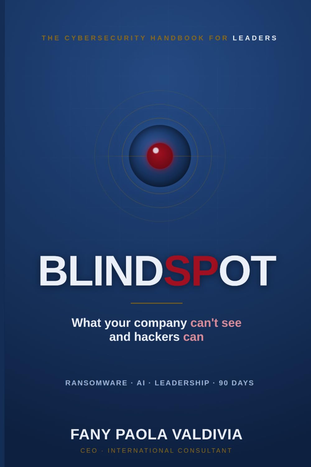 BLINDSPOT: What Your Company Can't See and Hackers Can: The Cybersecurity Handbook for CEOs, Executives, and Non-Technical Leaders