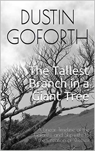 The Tallest Branch in a Giant Tree: A Linear Timeline of the Goforths and Skipwiths to the Creation of Wessex (English Edition)