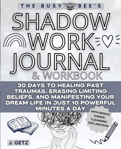 The Busy Bee's SHADOW WORK Journal and Workbook: 30 Days to Healing Past Traumas, Erasing Limiting...