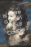 Is there a Brain in Your Couple ?: A short guide to better understand the brain and enjoy men and women relationships 1980509654 Book Cover