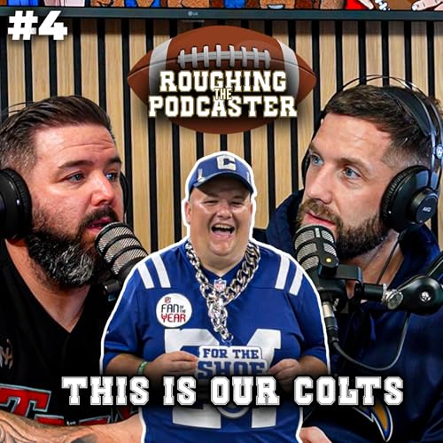 Page de couverture de Roughing The Podcaster - #4 - NFL Week 3 - T NFL Week 3 - NFL Week 3 - This Is Our Colts Song, Throw God and Week 3 Recap
