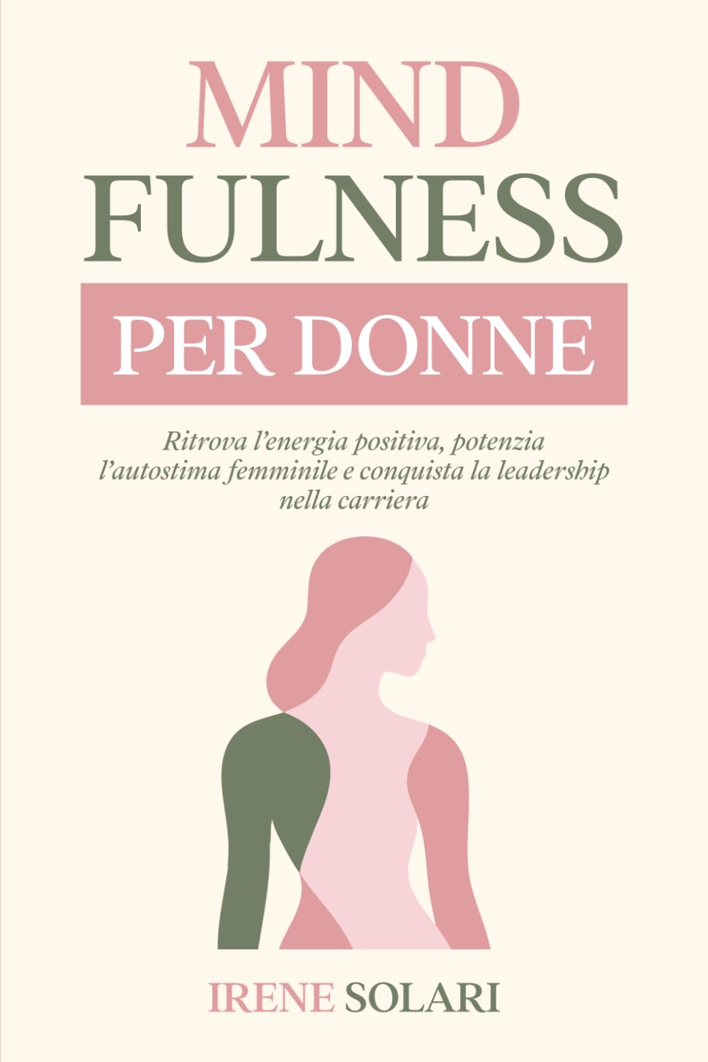 MINDFULNESS PER DONNE: Ritrova l'Energia, Potenzia l'Autostima Femminile e Conquista la Leadership nella Carriera