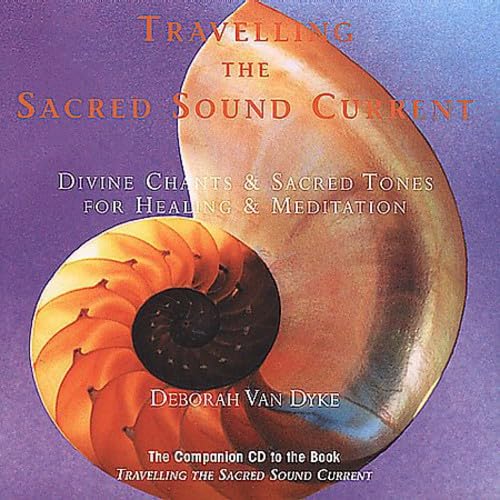 Travelling the Sacred Sound Current: Divine Chants & Sacred Tones for Healing & Meditation [Audio CD] Deborah Van Dyke