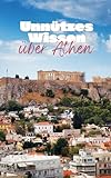 Unnützes Wissen über Athen: Kuriose Fakten über Geschichte, Kultur, Kunst und Gesellschaft der Griechischen Hauptstadt - Mia Mirillia 