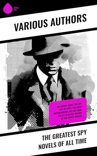 The Greatest Spy Novels of All Time: The Secret Agent, The Spy, The 39 Steps, The Great...