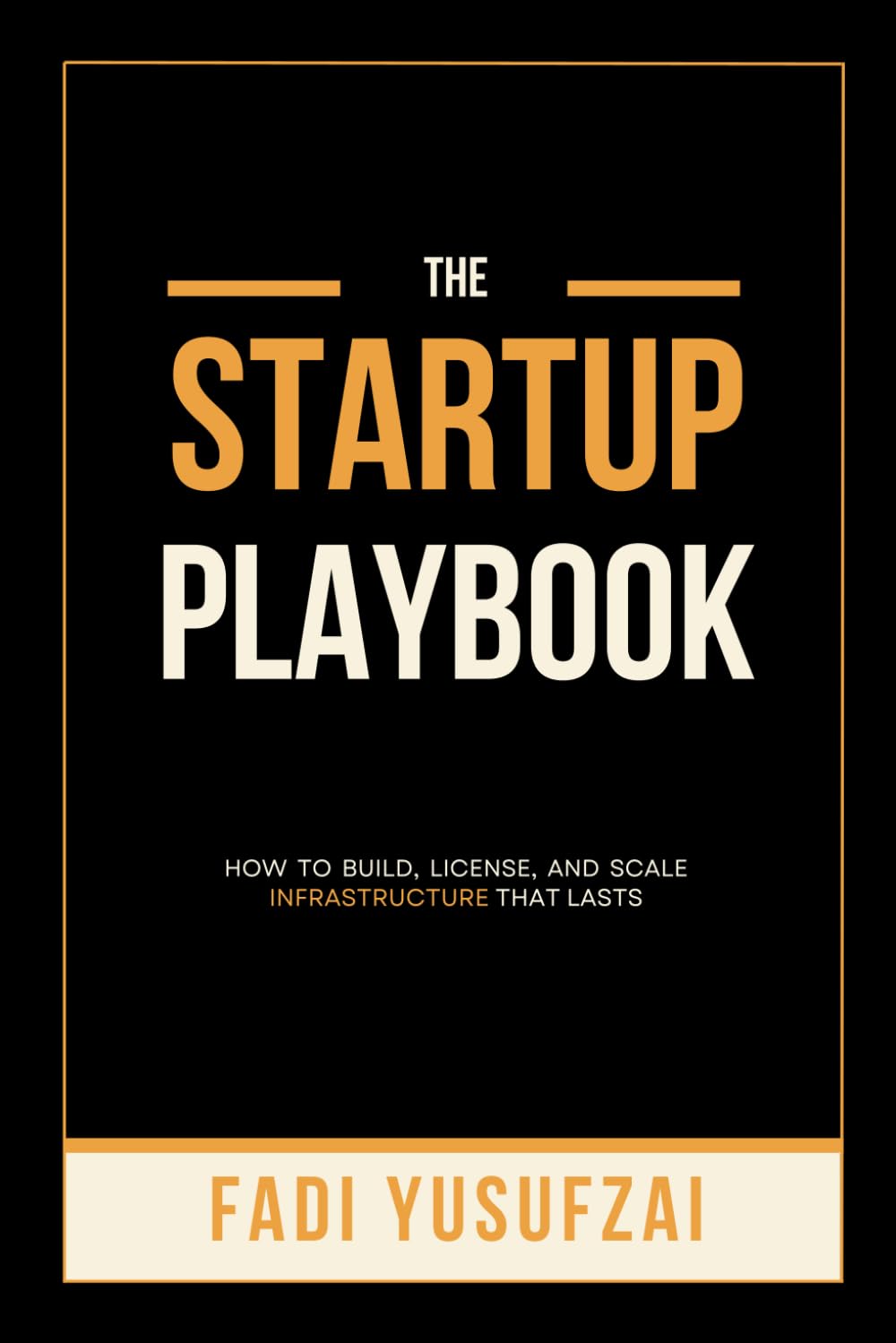 THE STARTUP PLAYBOOK: HOW TO BUILD, LICENSE, AND SCALE INFRASTRUCTURE THAT LASTS