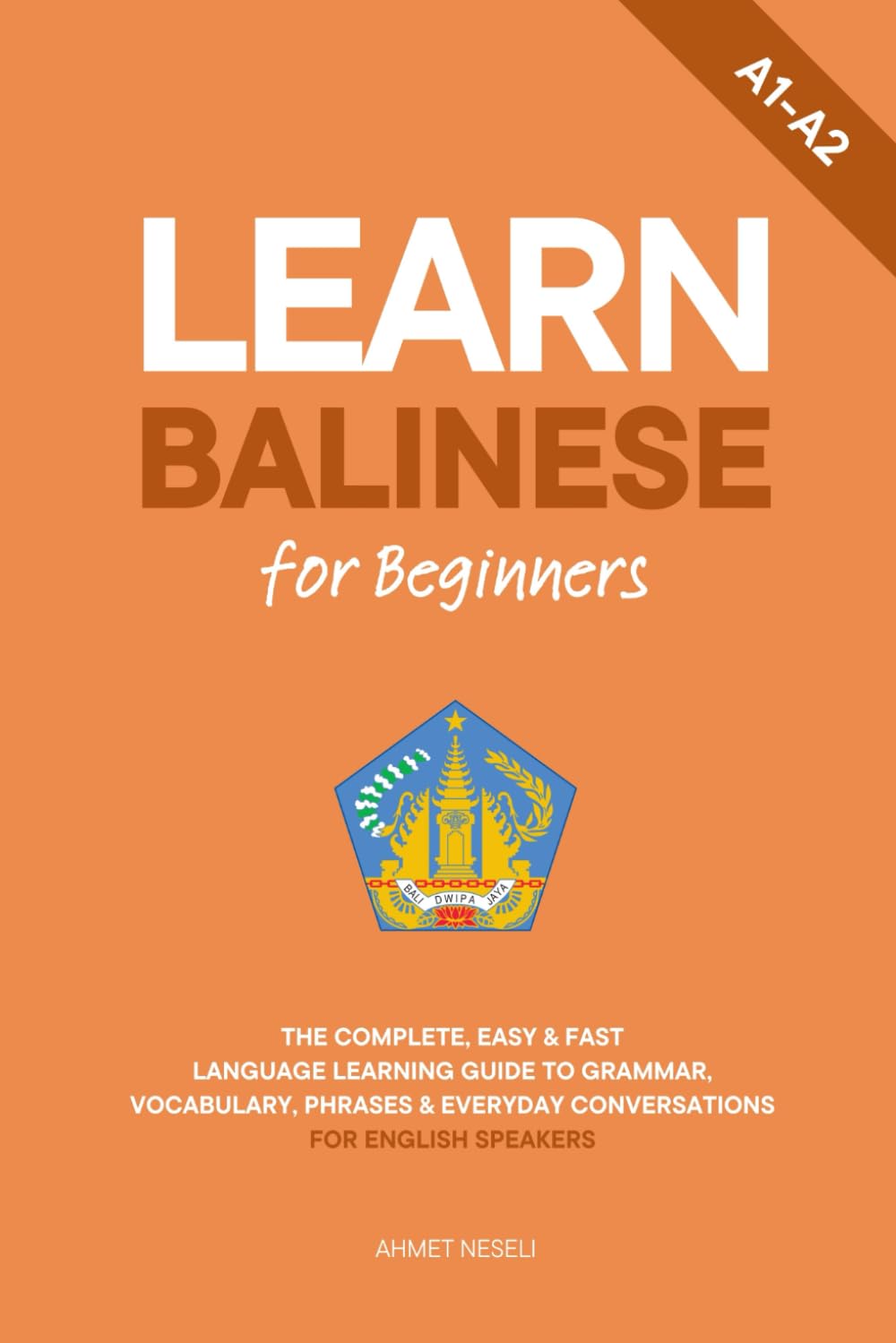 Learn Balinese for Beginners: The Complete, Easy & Fast Language Learning Guide to Grammar, Vocabulary, Phrases & Everyday Conversations for English Speakers