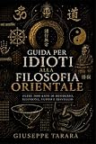 Guida per idioti alla filosofia orientale: Oltre 3000 anni di...