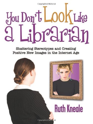 Buy You Don't Look Like a Librarian: Shattering Stereotypes and Creating Positive New Images in the Internet Age — BookShops.in