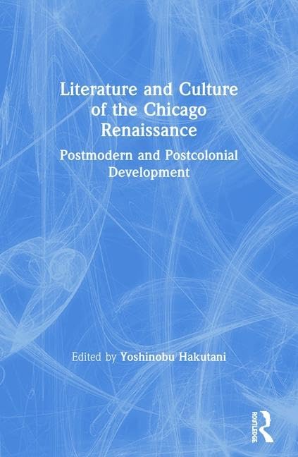 Literature and Culture of the Chicago Renaissance: Postmodern and Postcolonial Development      1st Edition