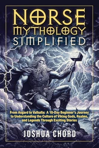 Norse Mythology Simplified: From Asgard to Valhalla: A 10-Day Beginner’s Journey to Understanding the Culture of Viking Gods, Realms, and Legends ... (The Norse Mythology Simplified Series)