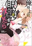 俺様上司が眼鏡を外したら 0.1秒後の溺愛キス (無敵恋愛S*girl)