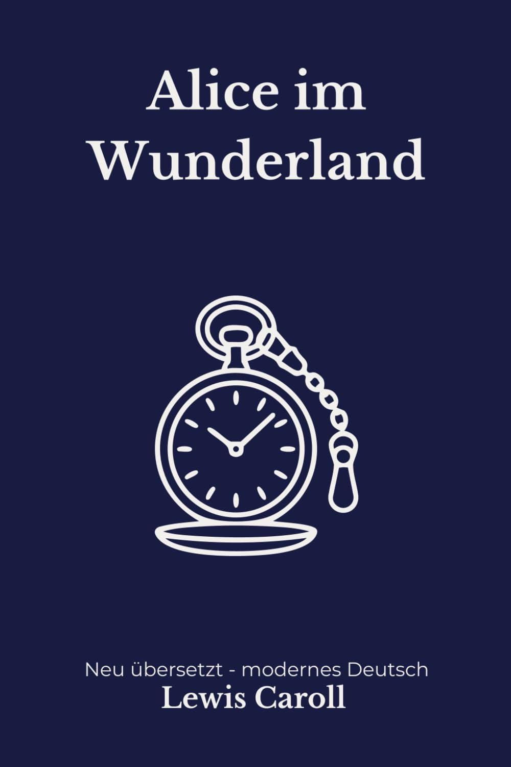 Alice im Wunderland: Eine moderne deutsche Übersetzung des Klassikers von Lewis Carroll