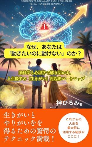 なぜ、あなたは「動きたいのに動けない」のか？ : 脳科学と心理学で解き明かす、人生後半の「生きがい」再起動ロードマップ
