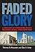 Faded Glory: A Century of Forgotten Texas Military Sites, Then and Now (Tarleton State University Southwestern Studies in the Humanities)