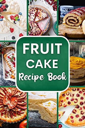 Fruitcake Recipe Book: Healthy and Delicious Fruitcake Recipes for Christmas and Holidays Season with family & Friends (English Edition)