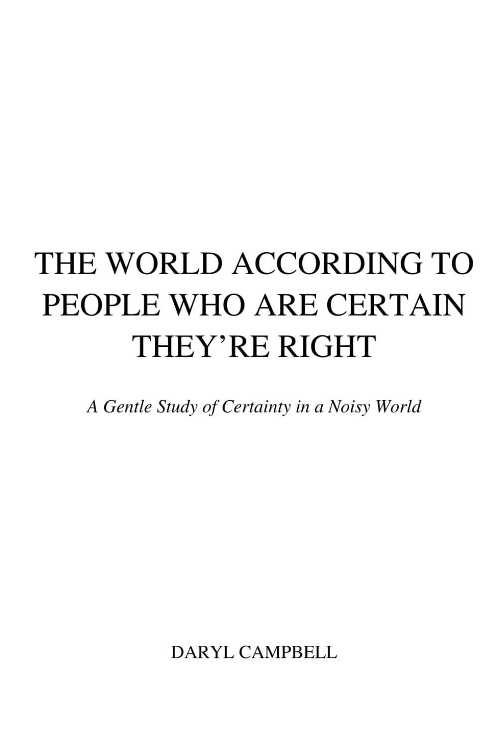 The World According To People Who Are Certain They're Right: A Gentle Study of Certainty in a Noisy World