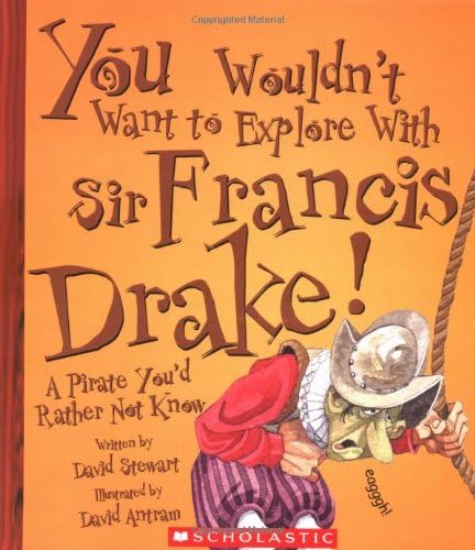 You Wouldn't Want to Explore With Sir Francis Drake!: A Pirate You'd Rather Not Know Paperback – January 1, 2005