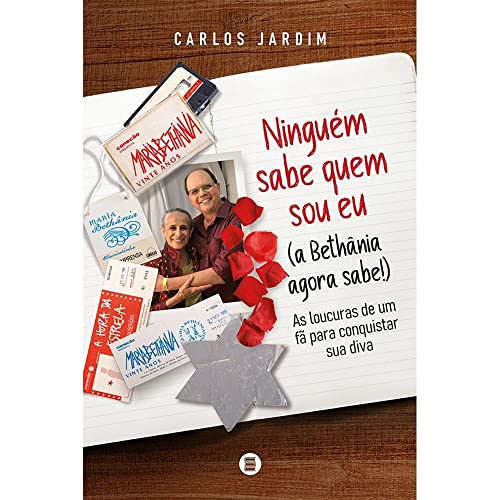 Ninguém sabe quem sou eu (a Bethânia agora sabe!): as loucuras de um fã para conquistar sua diva