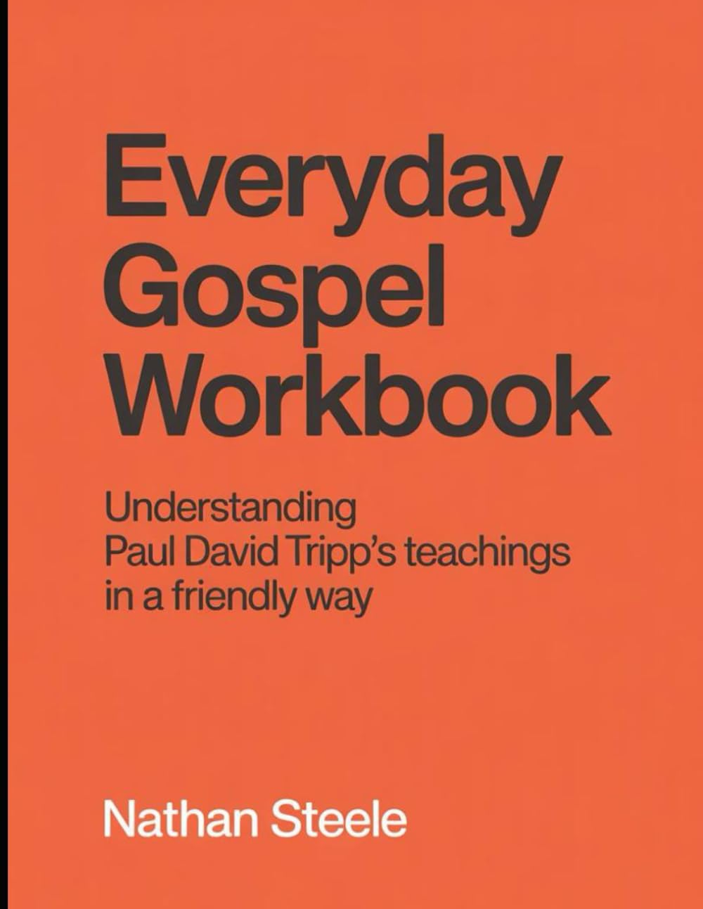Everyday Gospel Workbook: Understanding Paul David Tripp's Teachings In a Friendly way