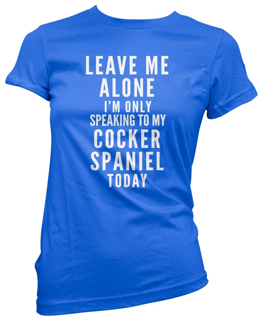 Hotscamp Women's Blue Leave Me Alone I'm Only Talking To My Cocker Spaniel T-Shirt - 16