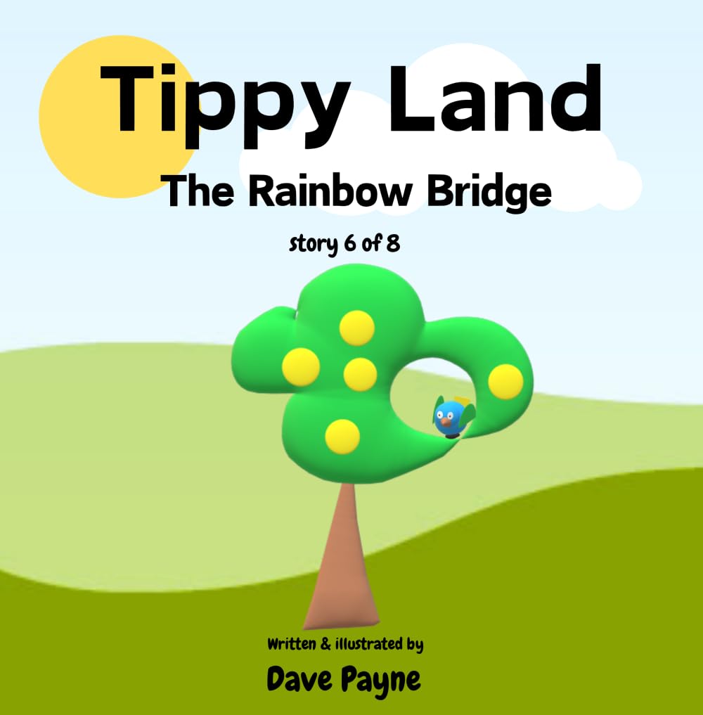 Tippy Land: 6. The Rainbow Bridge | Find out why Tippy Land has a river with a rainbow bridge |A fun picture story book for 2-6 year olds | A series ... of positive thinking and working together.