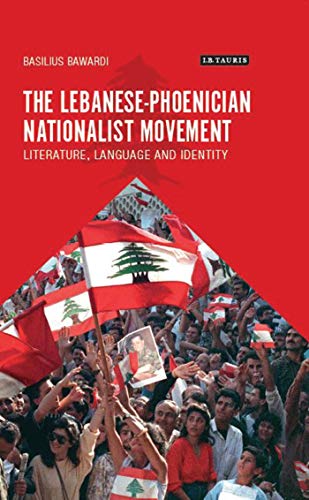 The Lebanese-Phoenician Nationalist Movement: Literature, Language and Identity (Library of Modern Middle East Studies)