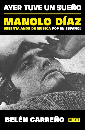 Ayer tuve un sueño: Manolo Díaz, sesenta años de música pop en español (Biografías y Memorias)