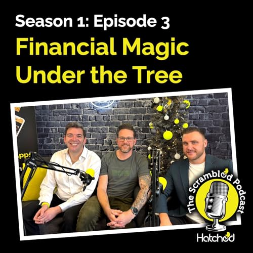 The Scrambled Podcast from Hatched Agency - Episode 3 - Financial Magic Under the Tree
