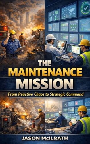The Maintenance Mission: From Reactive Chaos to Strategic Command (The Smart Maintenance 4.0 Library)