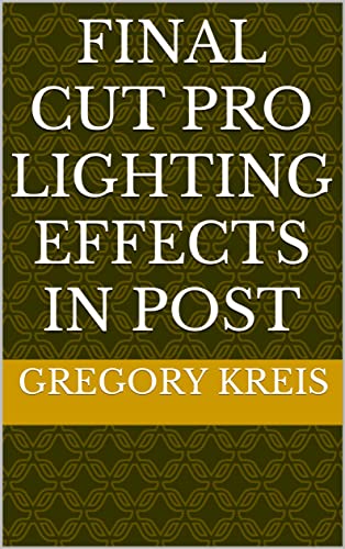  Final Cut Pro Lighting Effects in Post (English Edition)
