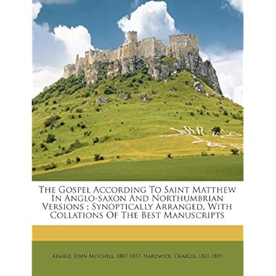 The Gospel According to Saint Matthew in Anglo-Saxon and Northumbrian Versions; Synoptically Arranged, with Collations of the Best Manuscripts