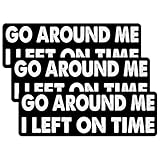 5IN(3Pack) - Go Around me I Left on time Bumper Sticker - Go Around me I Left on time Sticker - Funny, Sarcastic Sticker