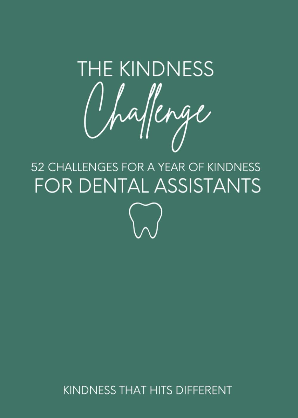 The Kindness Challenge for Dental Assistants: 52 Research-Based Kindness Challenges to Strengthen Emotional Intelligence, Team Culture, and Patient
